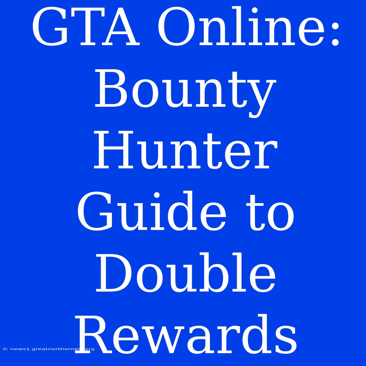 GTA Online: Bounty Hunter Guide To Double Rewards