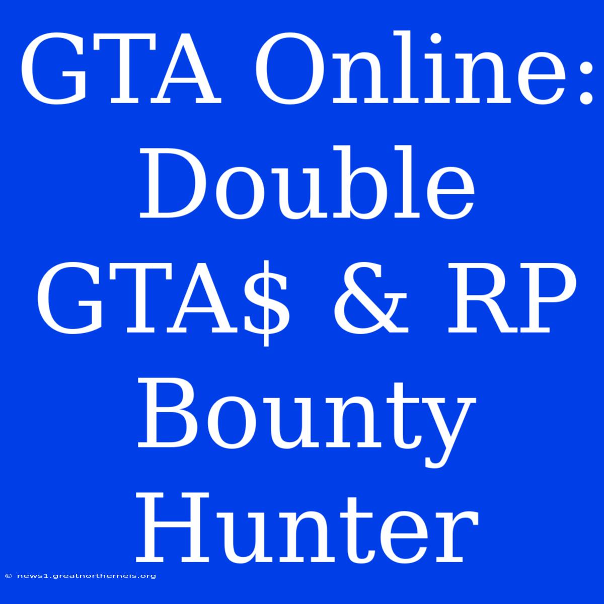 GTA Online: Double GTA$ & RP Bounty Hunter