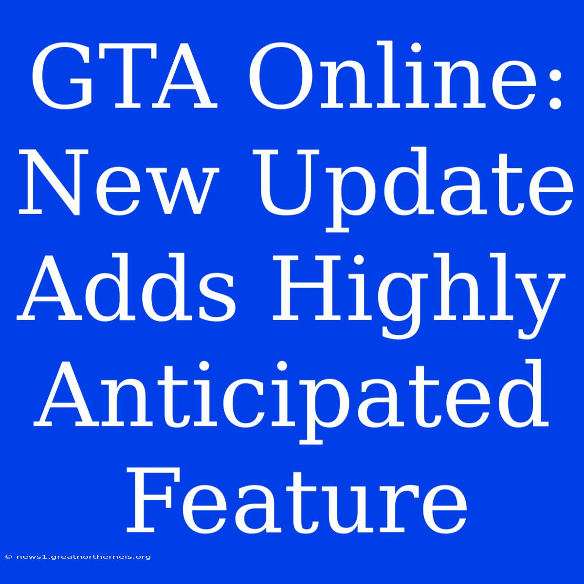 GTA Online:  New Update Adds Highly Anticipated Feature