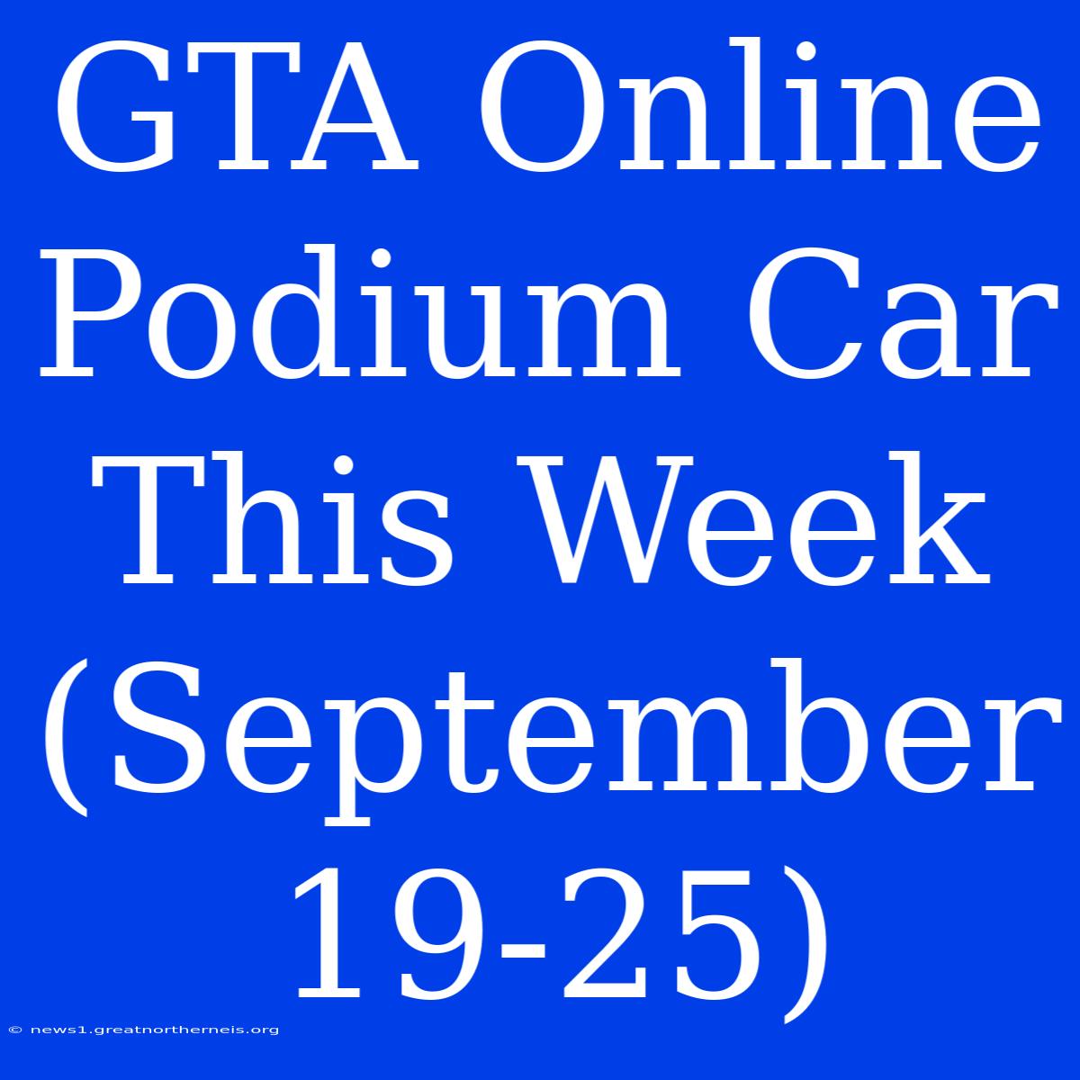 GTA Online Podium Car This Week (September 19-25)