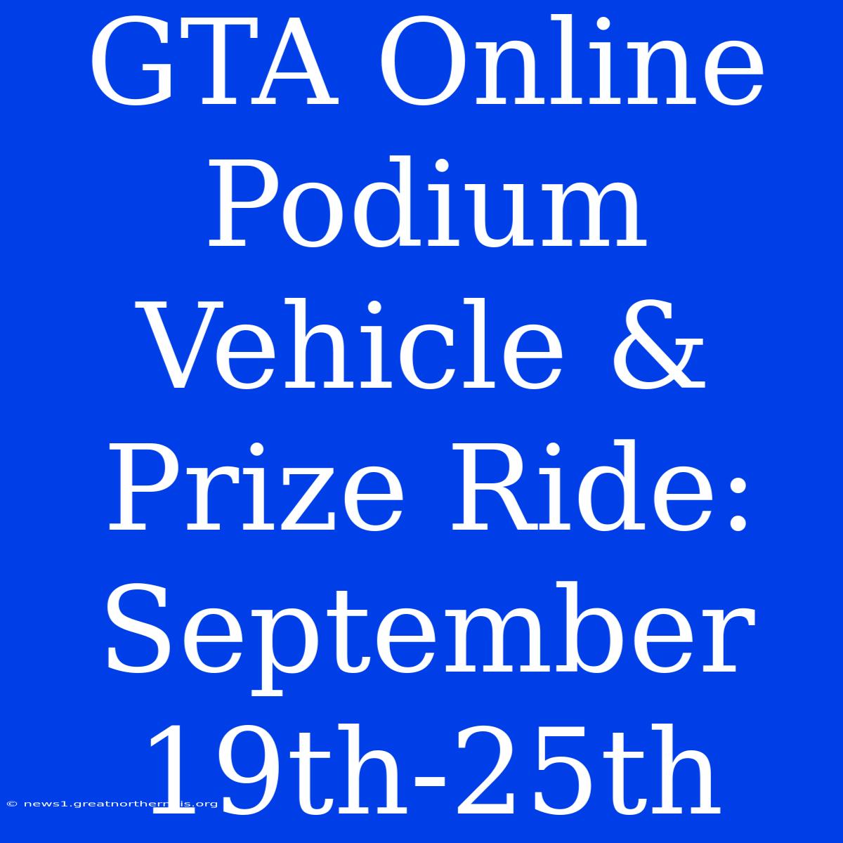 GTA Online Podium Vehicle & Prize Ride: September 19th-25th