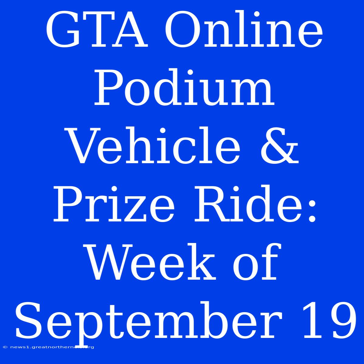 GTA Online Podium Vehicle & Prize Ride: Week Of September 19