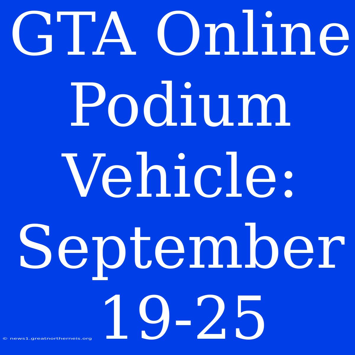 GTA Online Podium Vehicle: September 19-25