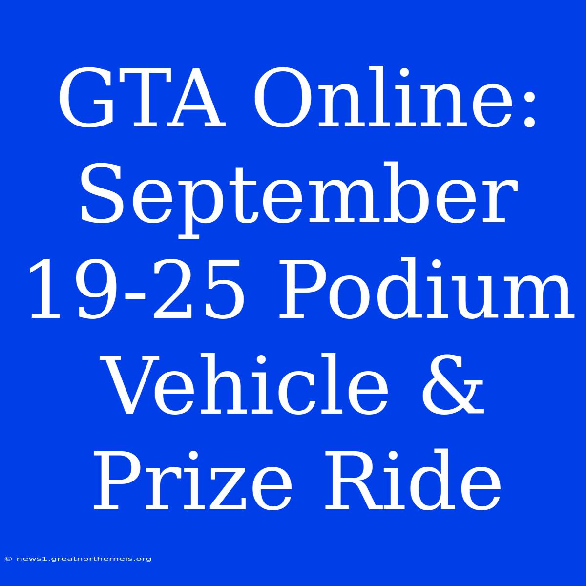 GTA Online: September 19-25 Podium Vehicle & Prize Ride