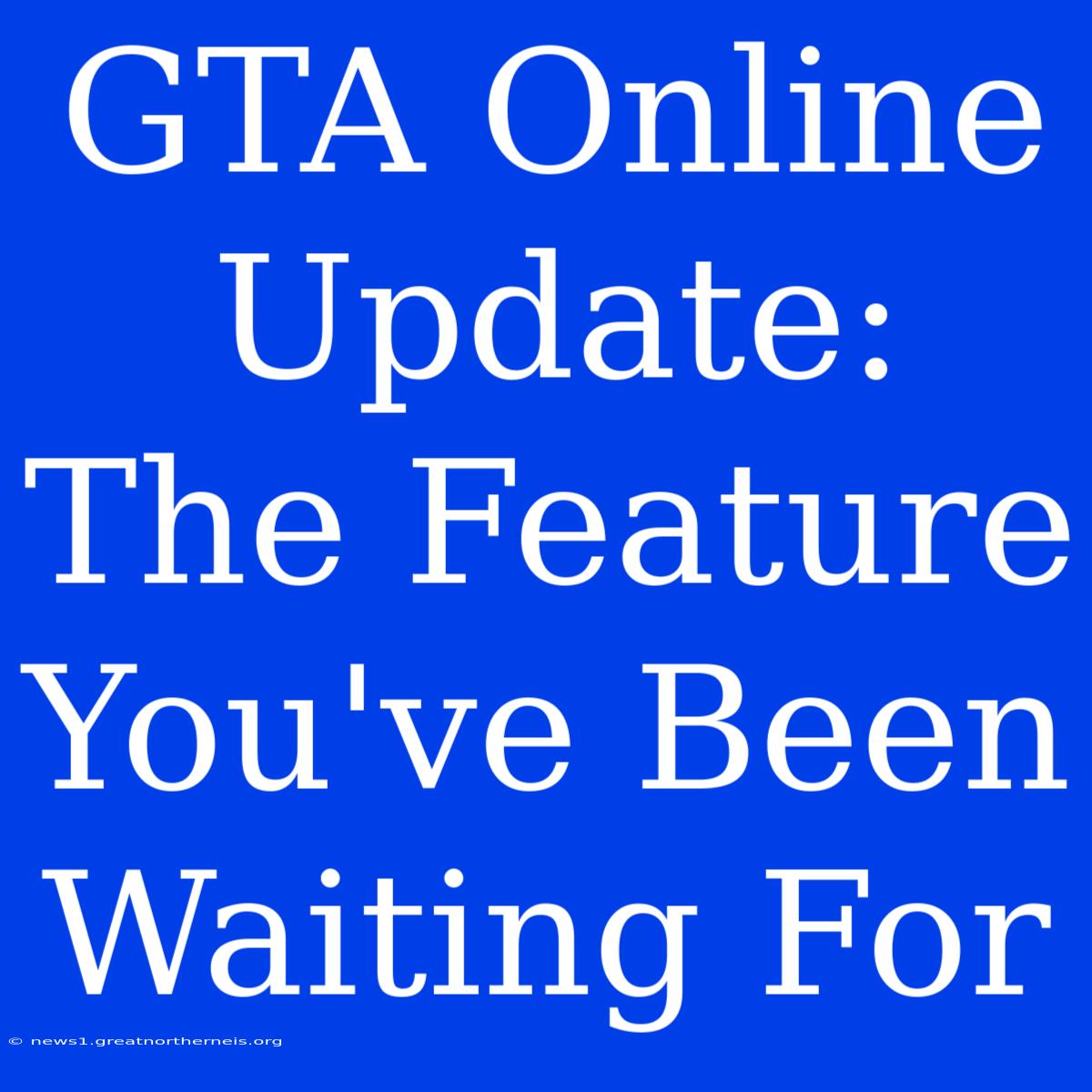 GTA Online Update:  The Feature You've Been Waiting For