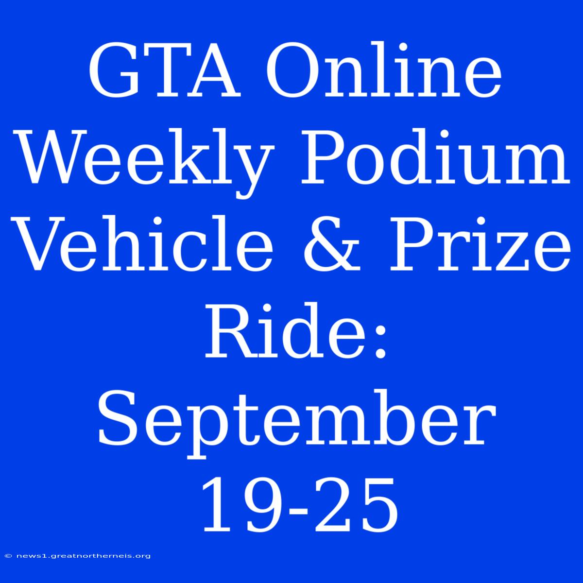 GTA Online Weekly Podium Vehicle & Prize Ride: September 19-25