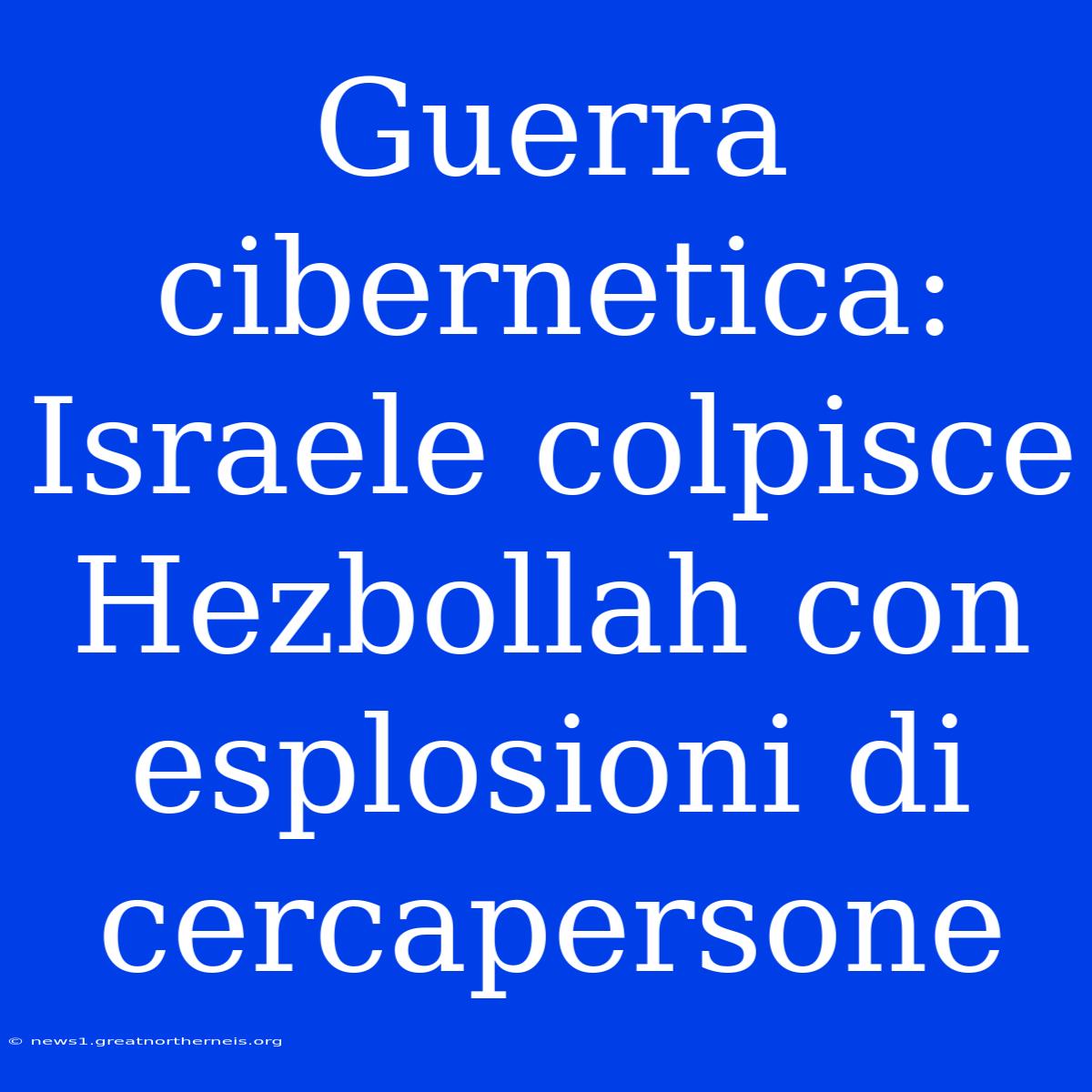 Guerra Cibernetica: Israele Colpisce Hezbollah Con Esplosioni Di Cercapersone