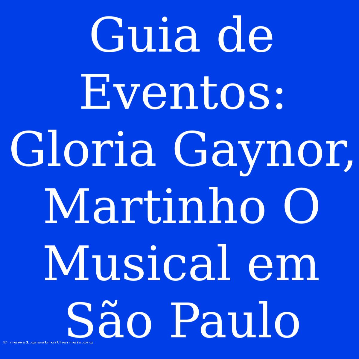 Guia De Eventos: Gloria Gaynor, Martinho O Musical Em São Paulo