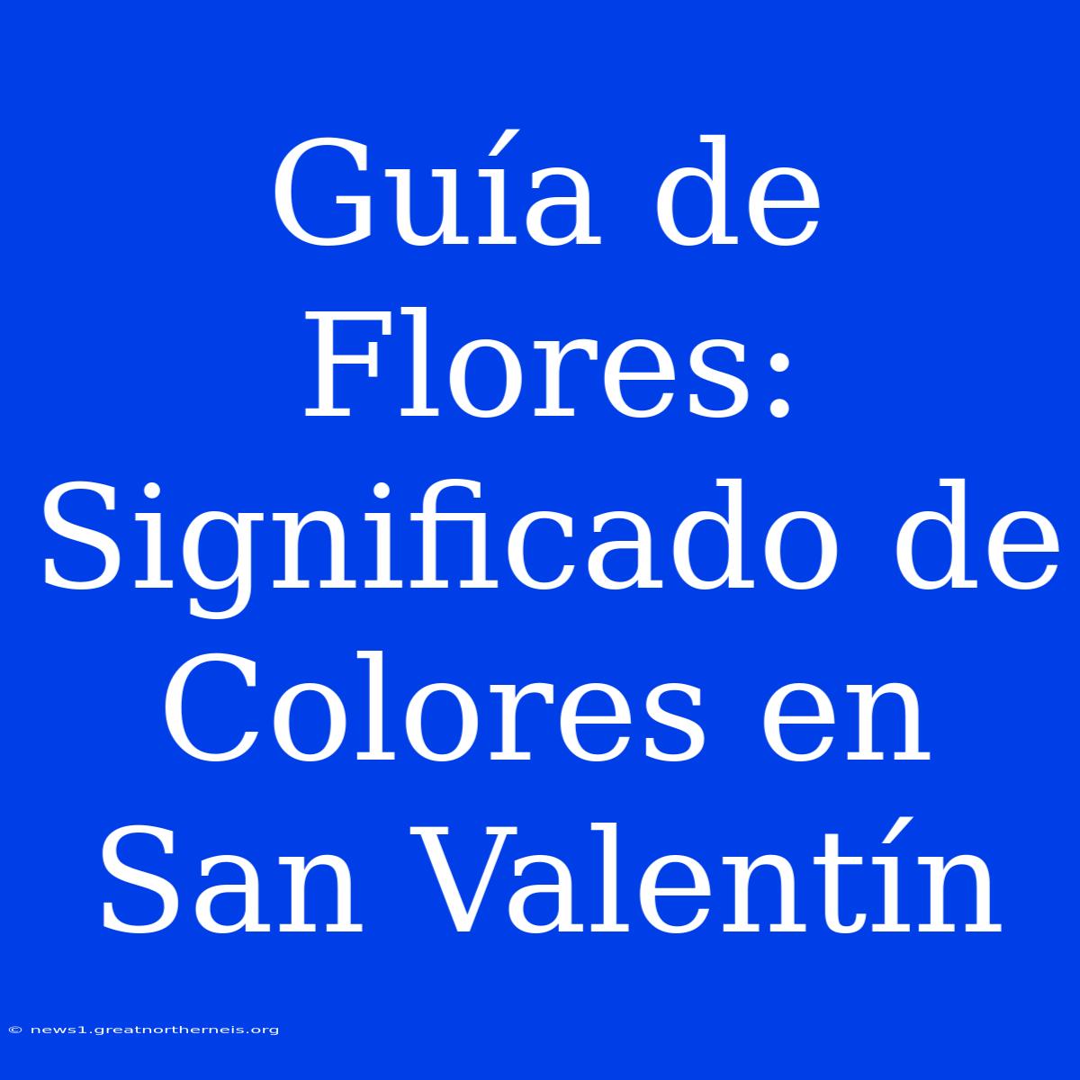 Guía De Flores: Significado De Colores En San Valentín