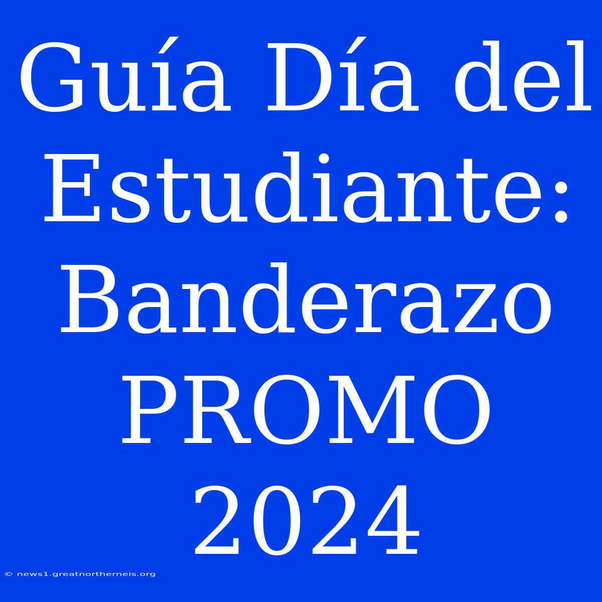 Guía Día Del Estudiante: Banderazo PROMO 2024