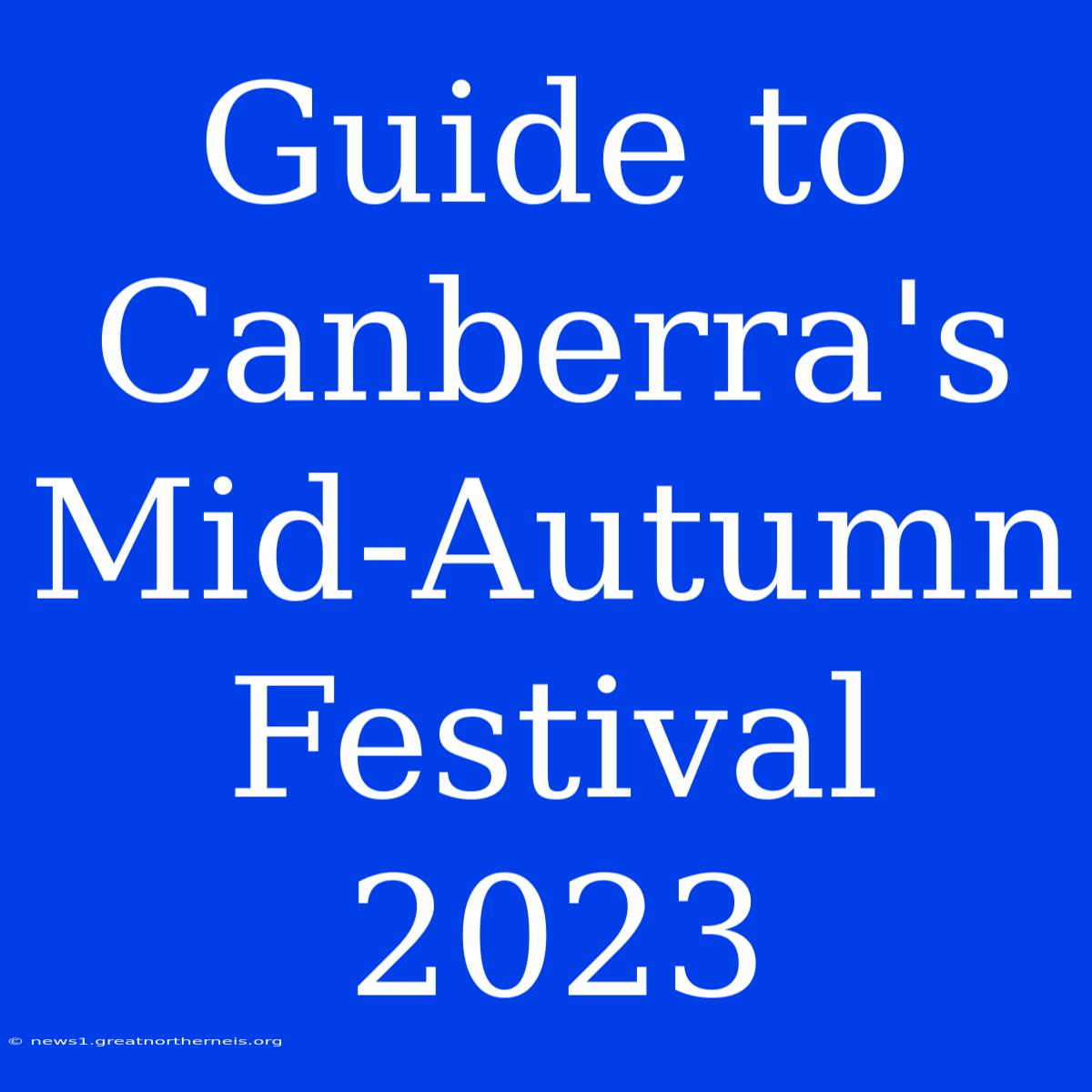 Guide To Canberra's Mid-Autumn Festival 2023