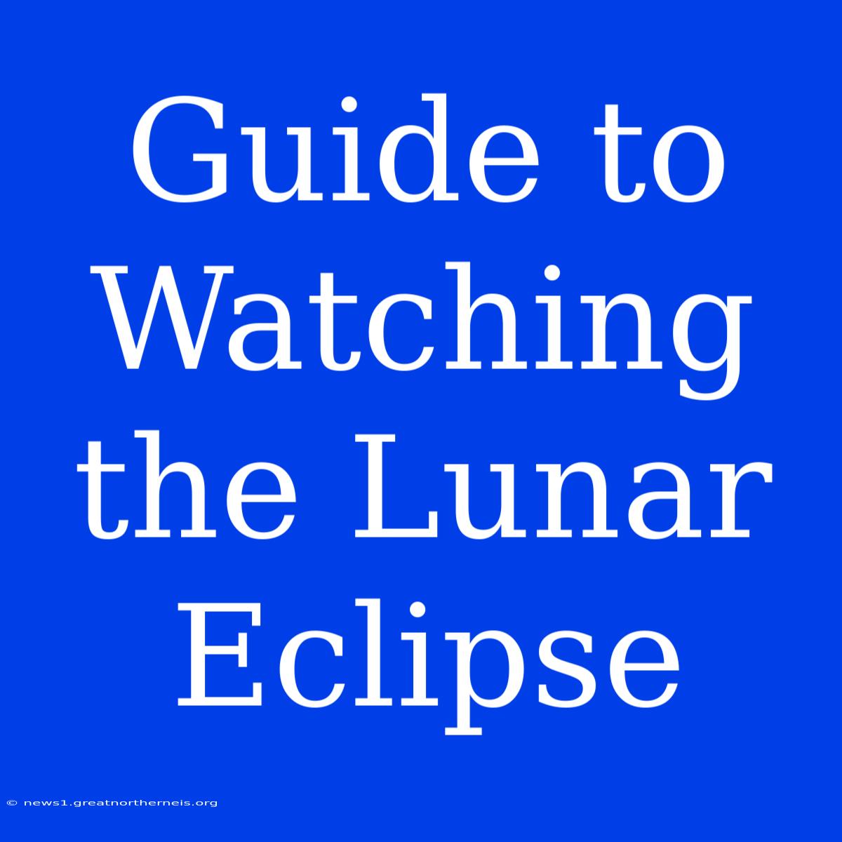 Guide To Watching The Lunar Eclipse