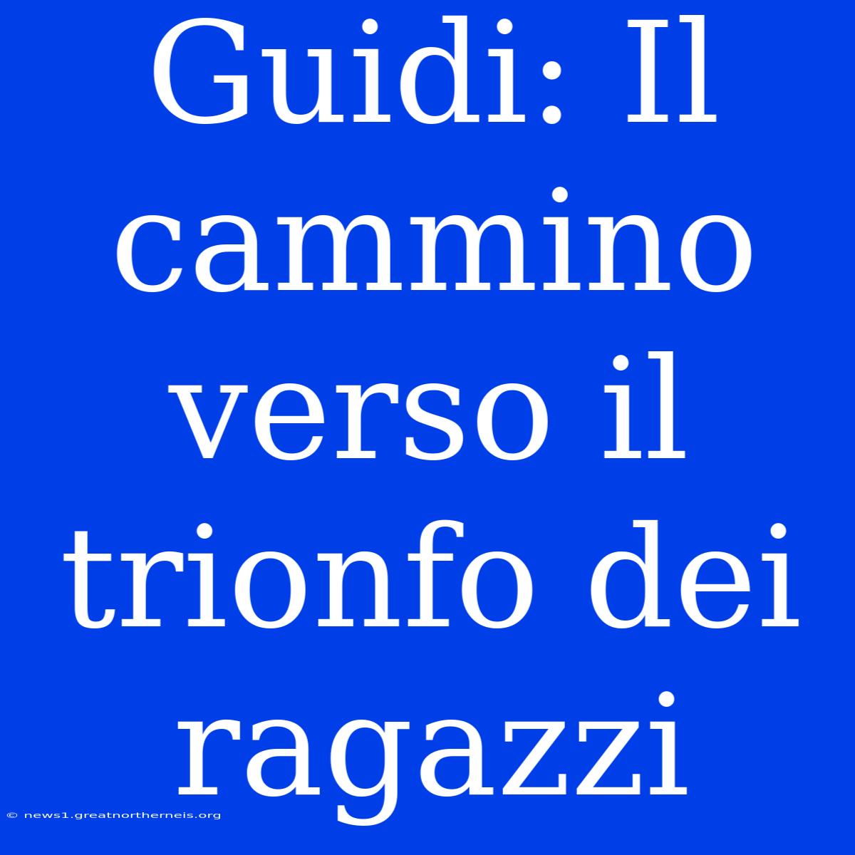 Guidi: Il Cammino Verso Il Trionfo Dei Ragazzi