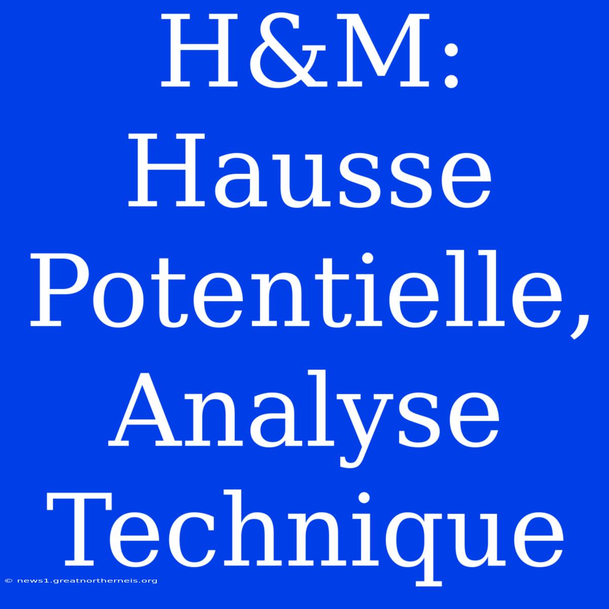 H&M: Hausse Potentielle, Analyse Technique