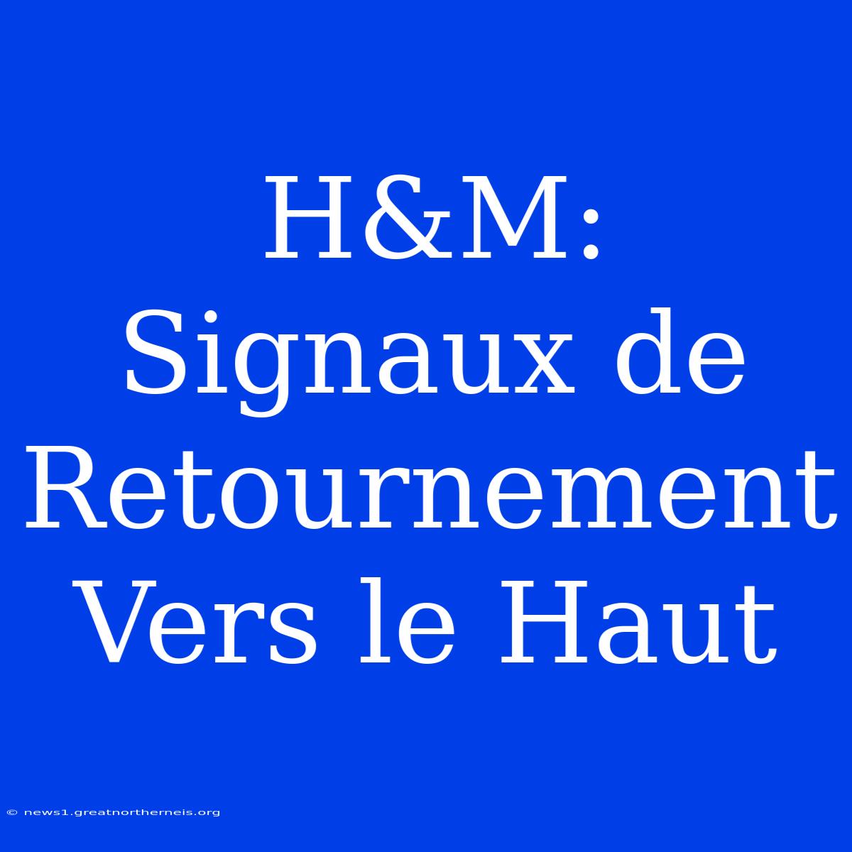 H&M: Signaux De Retournement Vers Le Haut