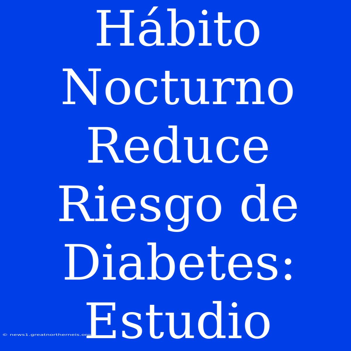 Hábito Nocturno Reduce Riesgo De Diabetes: Estudio