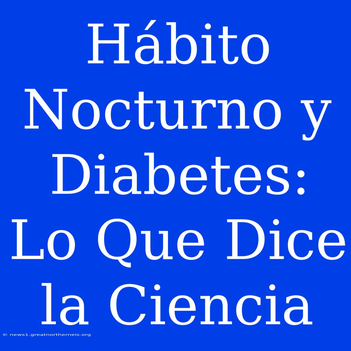 Hábito Nocturno Y Diabetes: Lo Que Dice La Ciencia