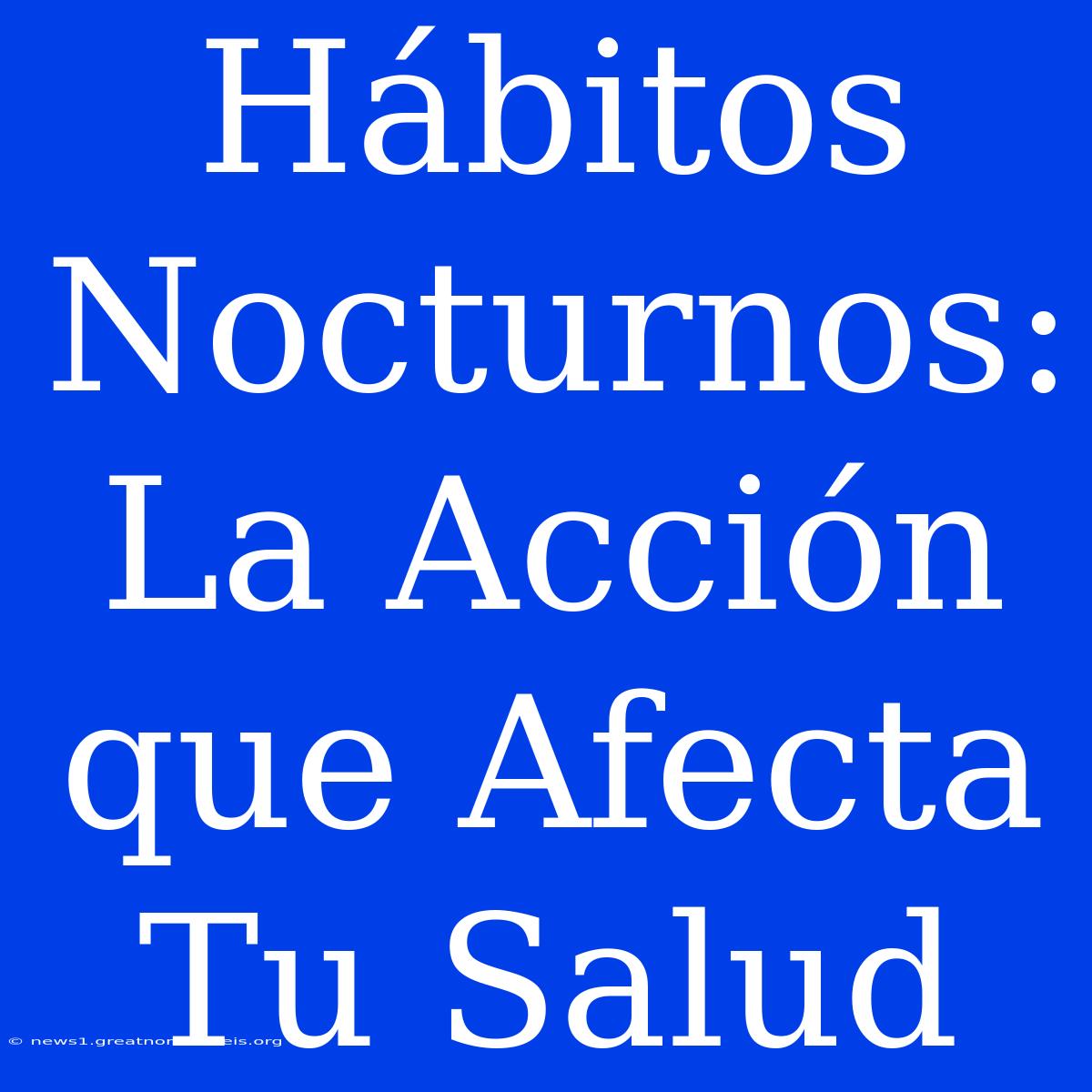 Hábitos Nocturnos: La Acción Que Afecta Tu Salud