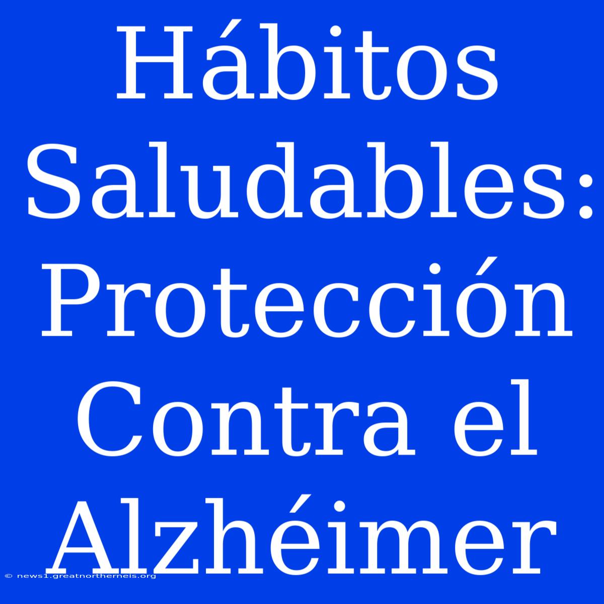 Hábitos Saludables: Protección Contra El Alzhéimer