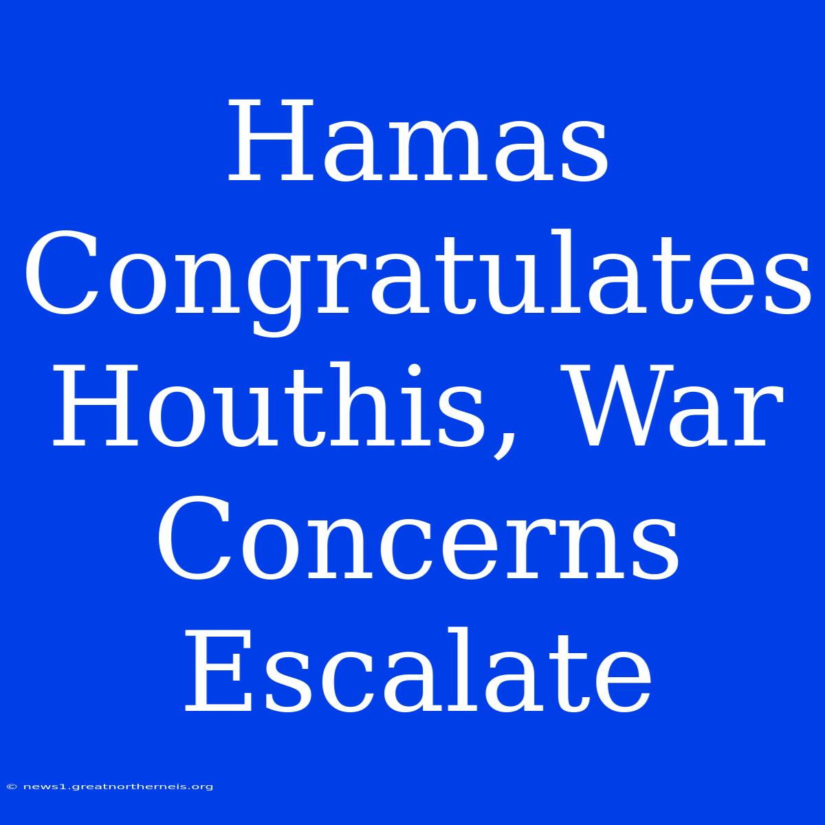 Hamas Congratulates Houthis, War Concerns Escalate