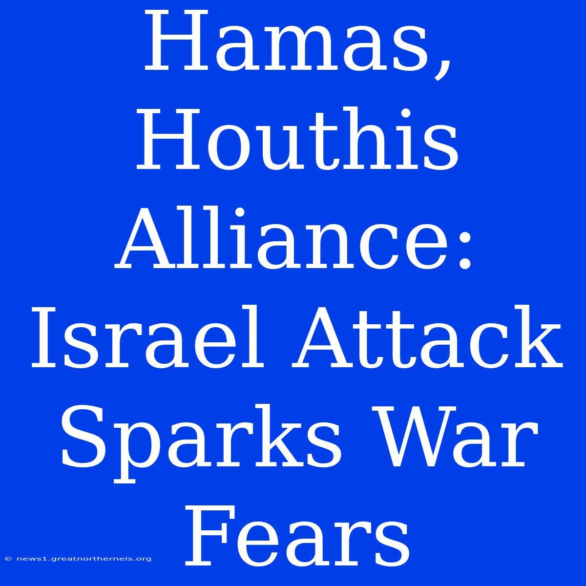 Hamas, Houthis Alliance: Israel Attack Sparks War Fears