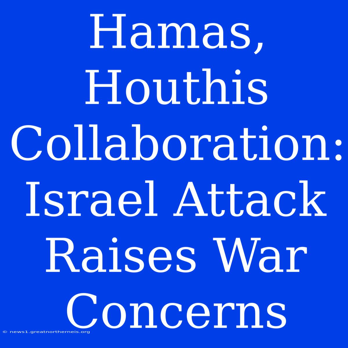 Hamas, Houthis Collaboration: Israel Attack Raises War Concerns