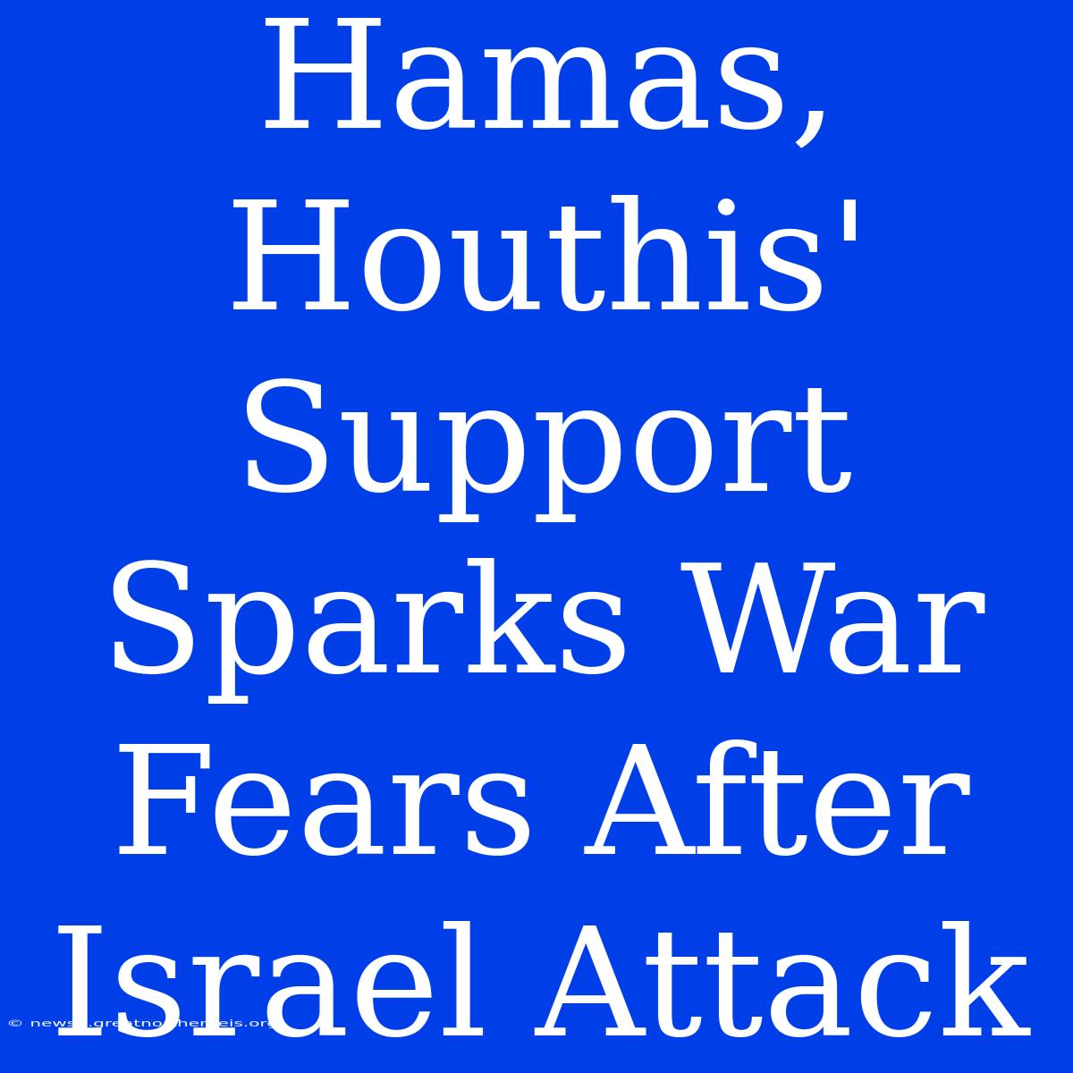 Hamas, Houthis' Support Sparks War Fears After Israel Attack