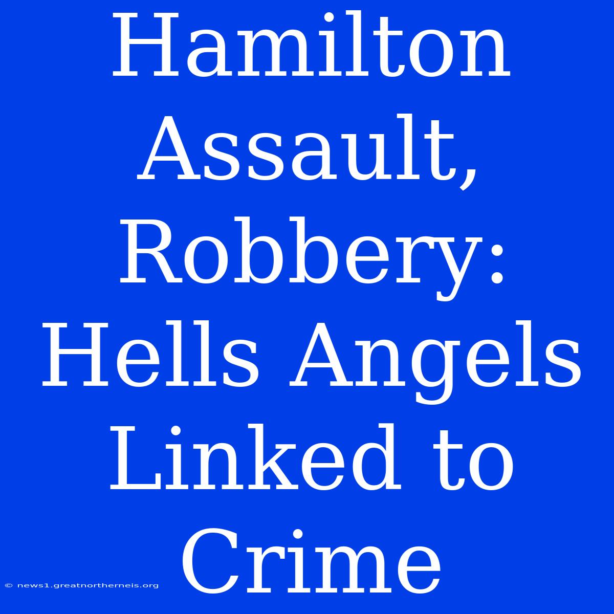 Hamilton Assault, Robbery: Hells Angels Linked To Crime