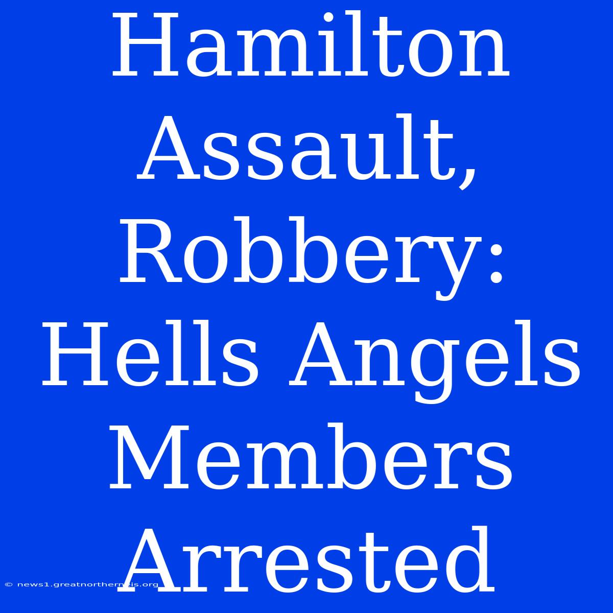 Hamilton Assault, Robbery: Hells Angels Members Arrested