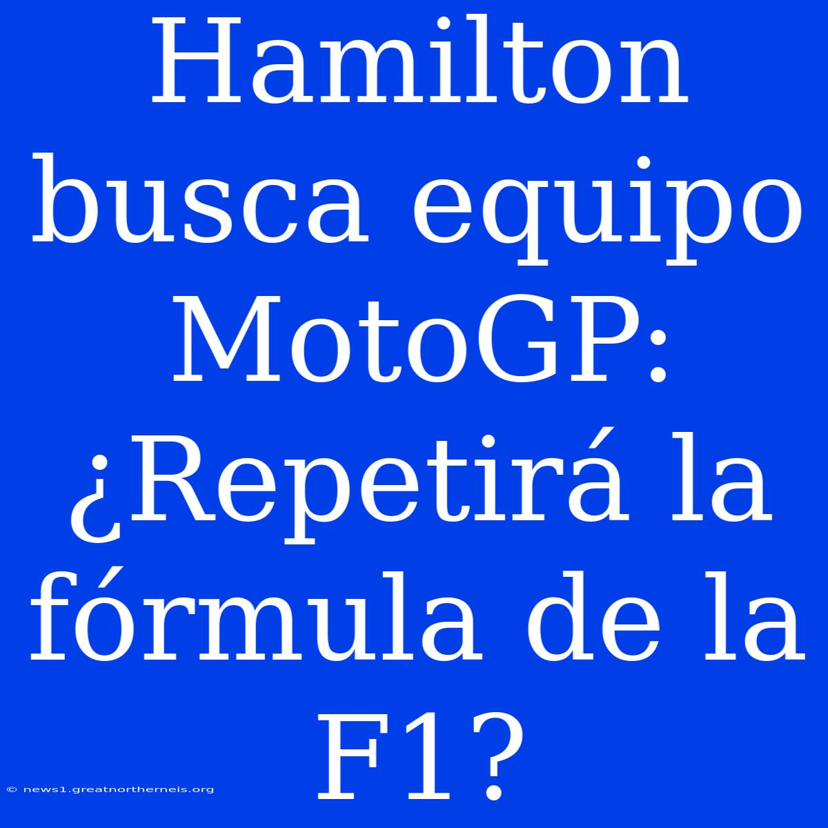 Hamilton Busca Equipo MotoGP: ¿Repetirá La Fórmula De La F1?