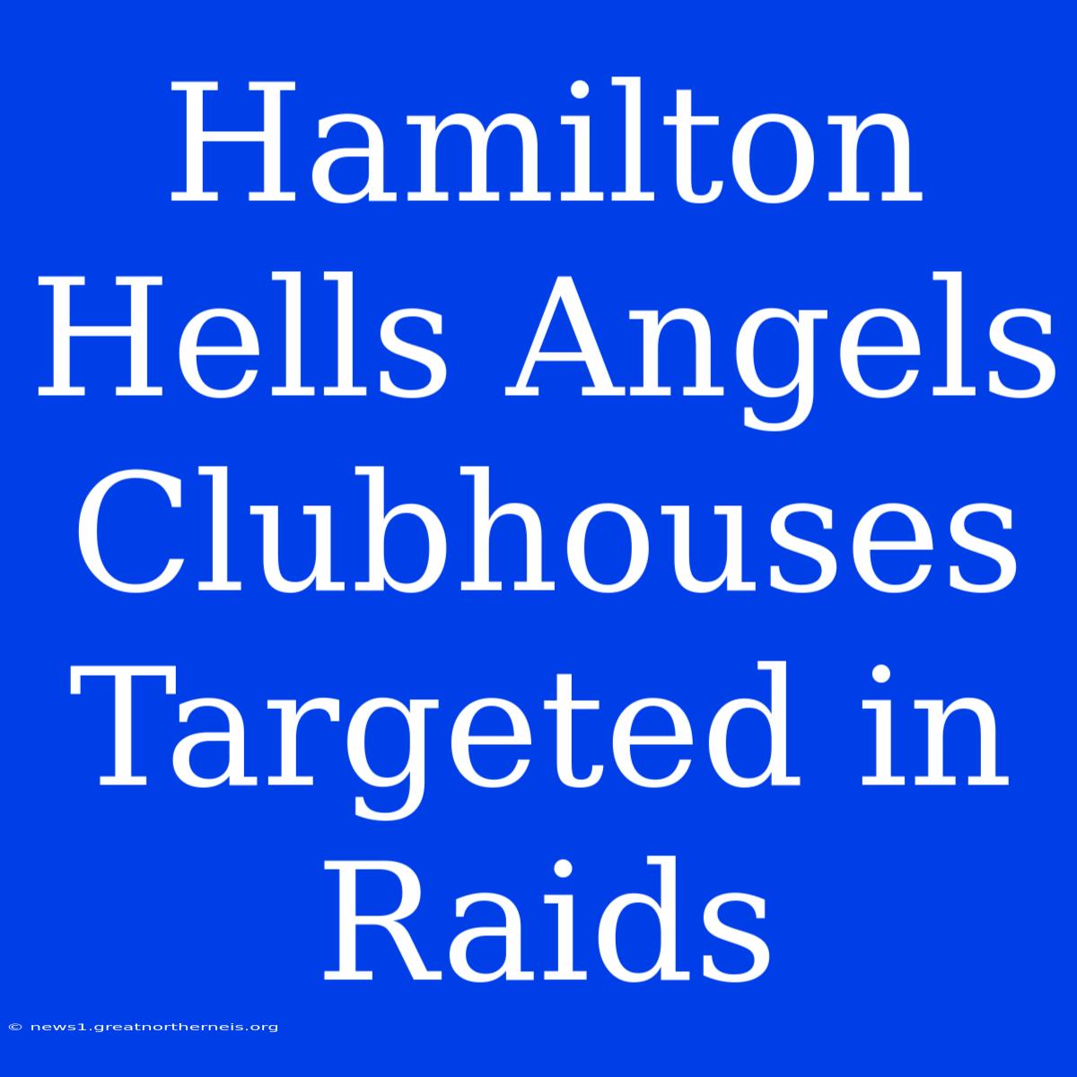 Hamilton Hells Angels Clubhouses Targeted In Raids