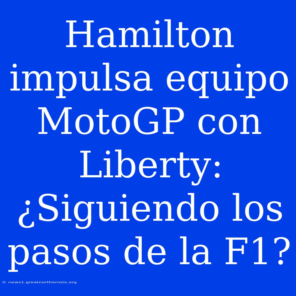 Hamilton Impulsa Equipo MotoGP Con Liberty: ¿Siguiendo Los Pasos De La F1?