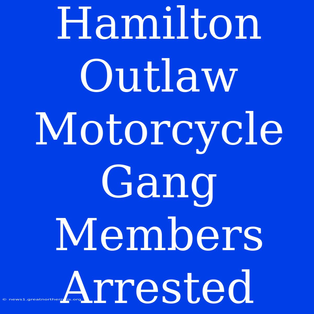 Hamilton Outlaw Motorcycle Gang Members Arrested