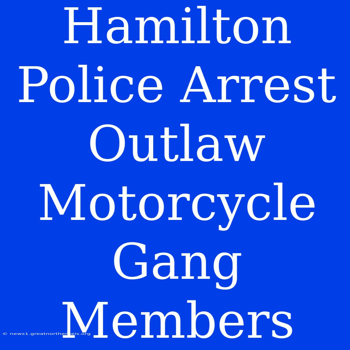 Hamilton Police Arrest Outlaw Motorcycle Gang Members