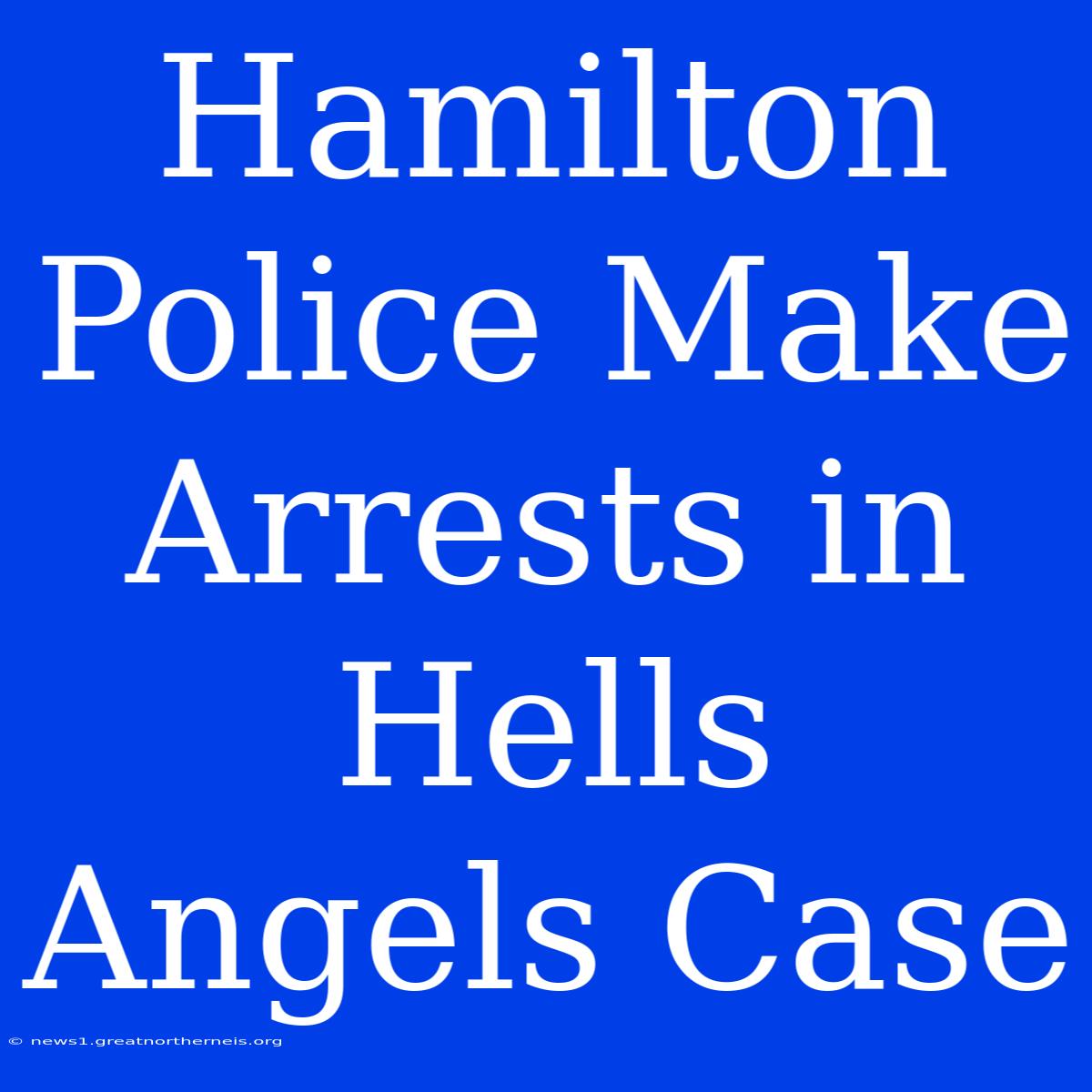 Hamilton Police Make Arrests In Hells Angels Case