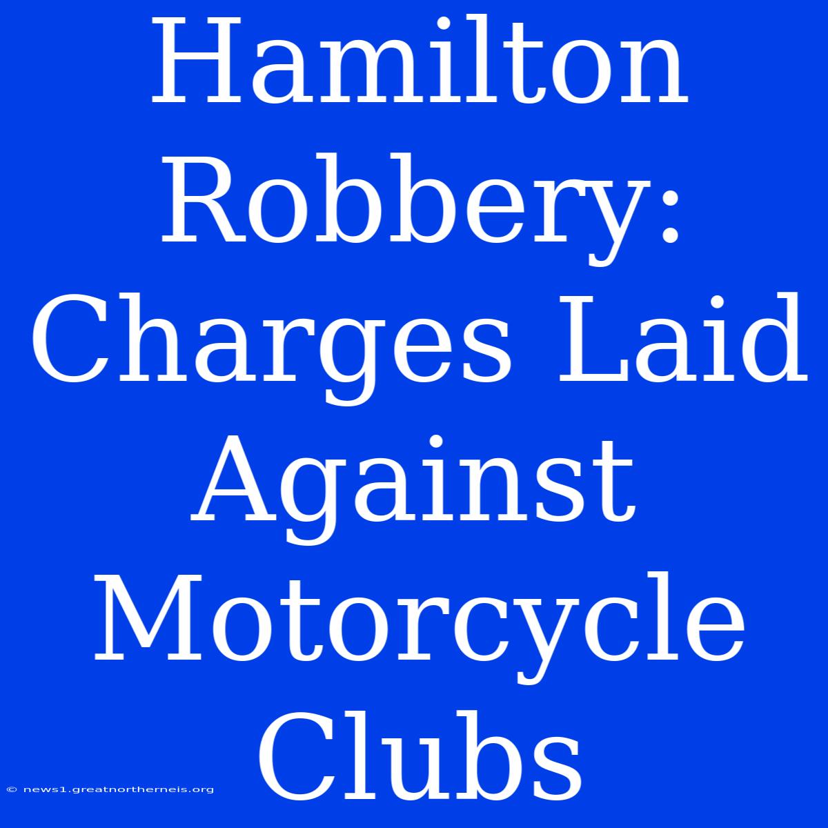 Hamilton Robbery: Charges Laid Against Motorcycle Clubs