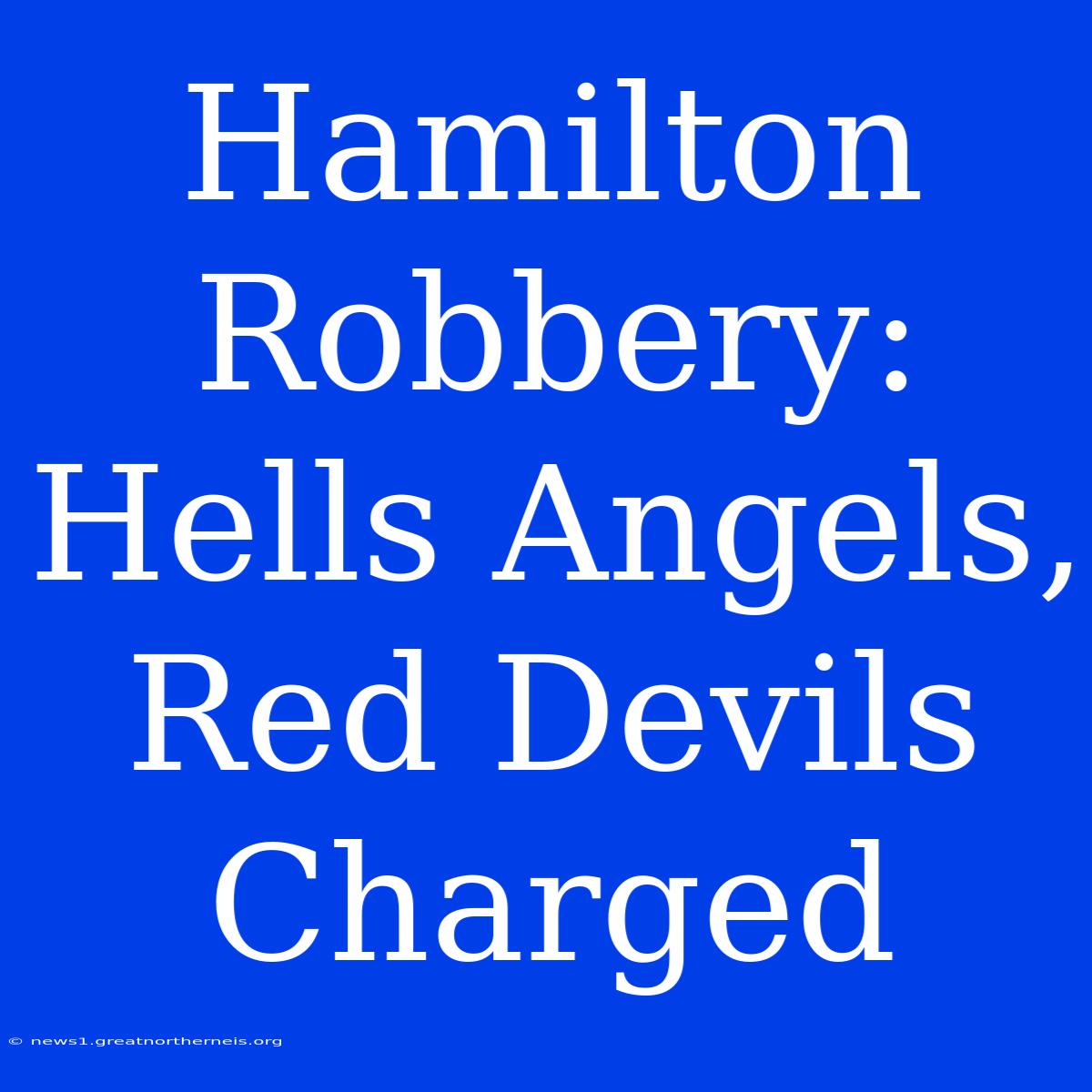 Hamilton Robbery: Hells Angels, Red Devils Charged