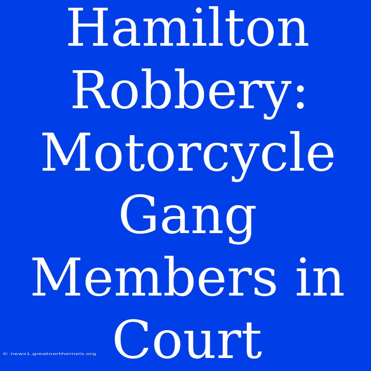 Hamilton Robbery: Motorcycle Gang Members In Court