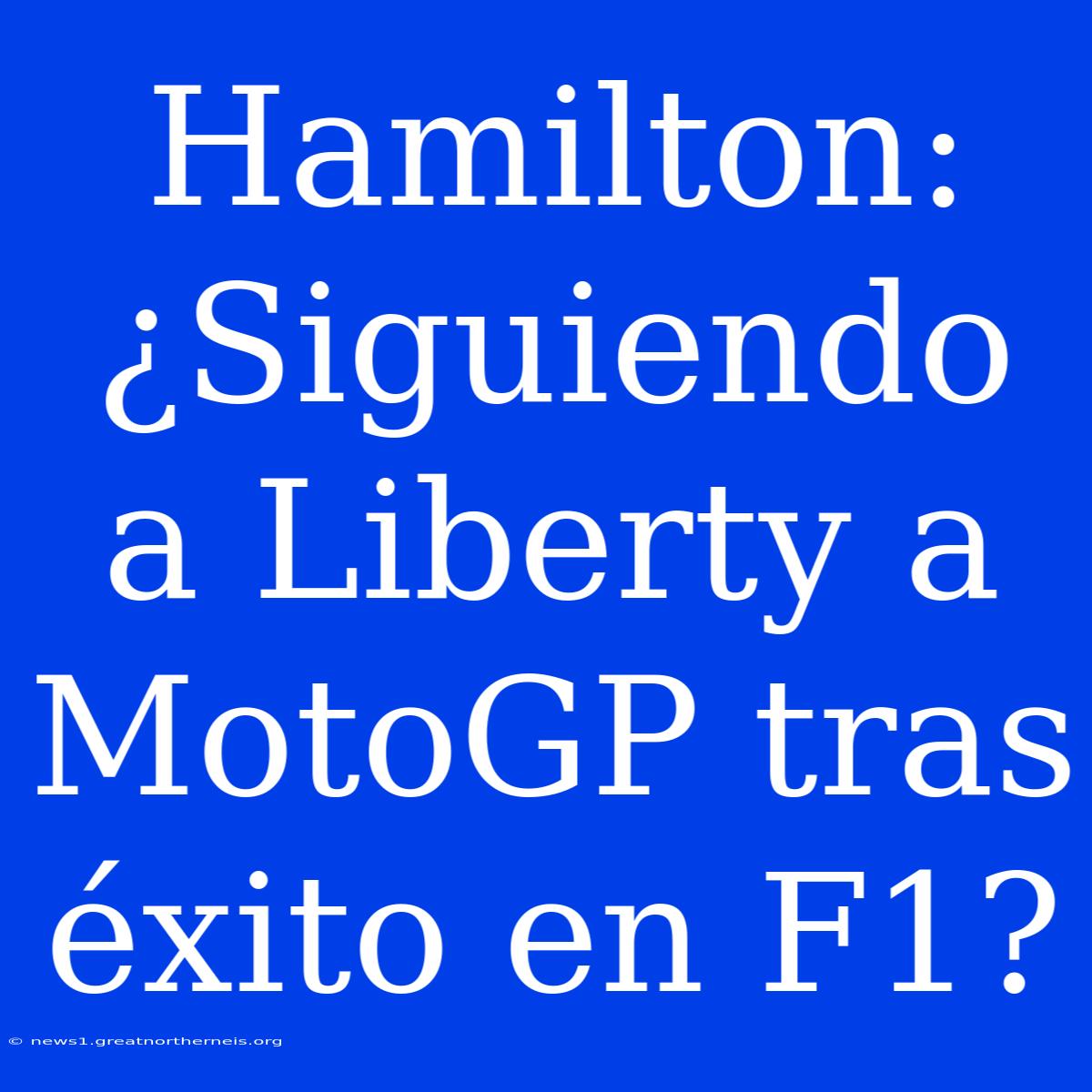 Hamilton: ¿Siguiendo A Liberty A MotoGP Tras Éxito En F1?