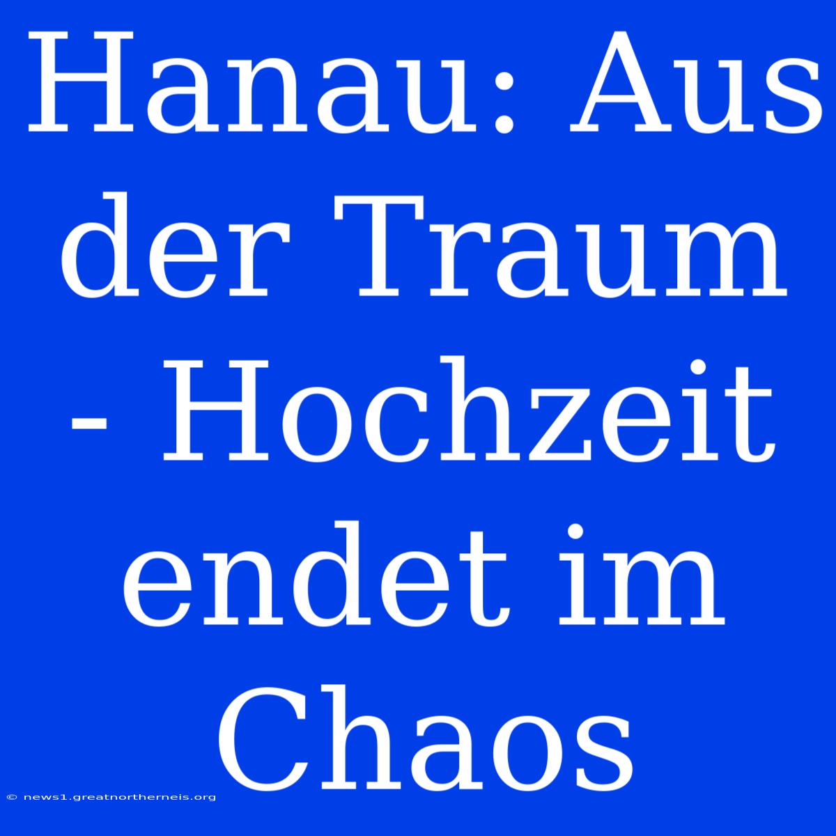 Hanau: Aus Der Traum - Hochzeit Endet Im Chaos