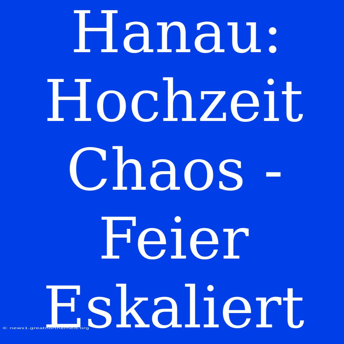 Hanau: Hochzeit Chaos - Feier Eskaliert