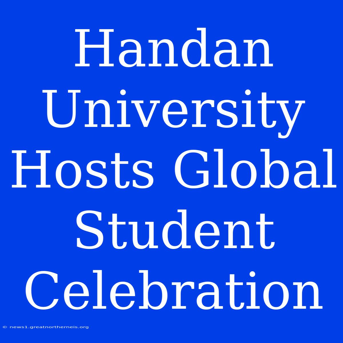 Handan University Hosts Global Student Celebration