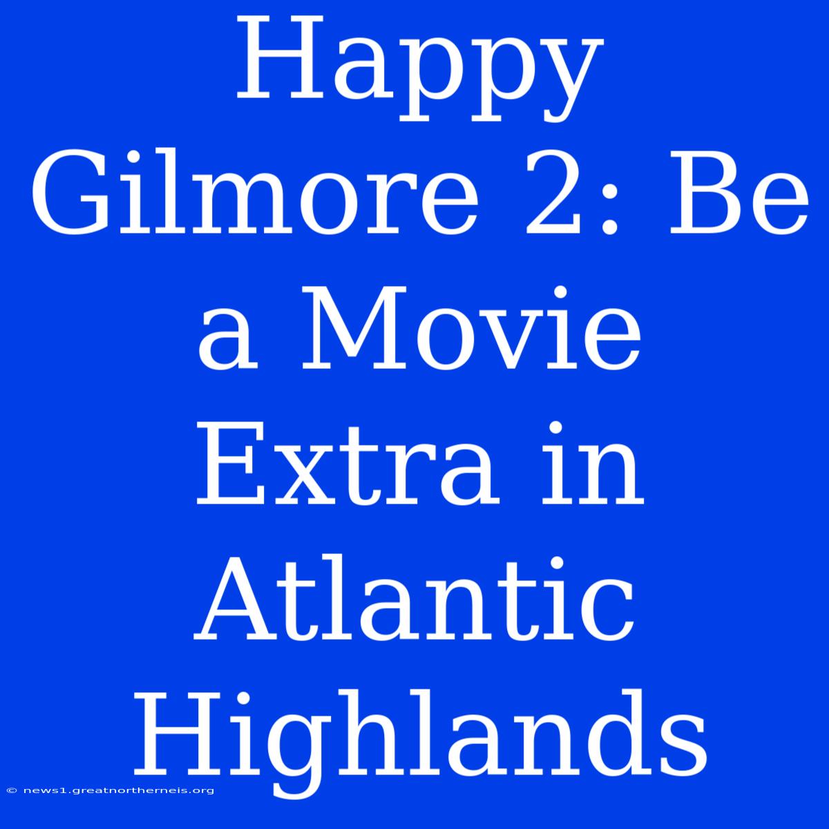 Happy Gilmore 2: Be A Movie Extra In Atlantic Highlands