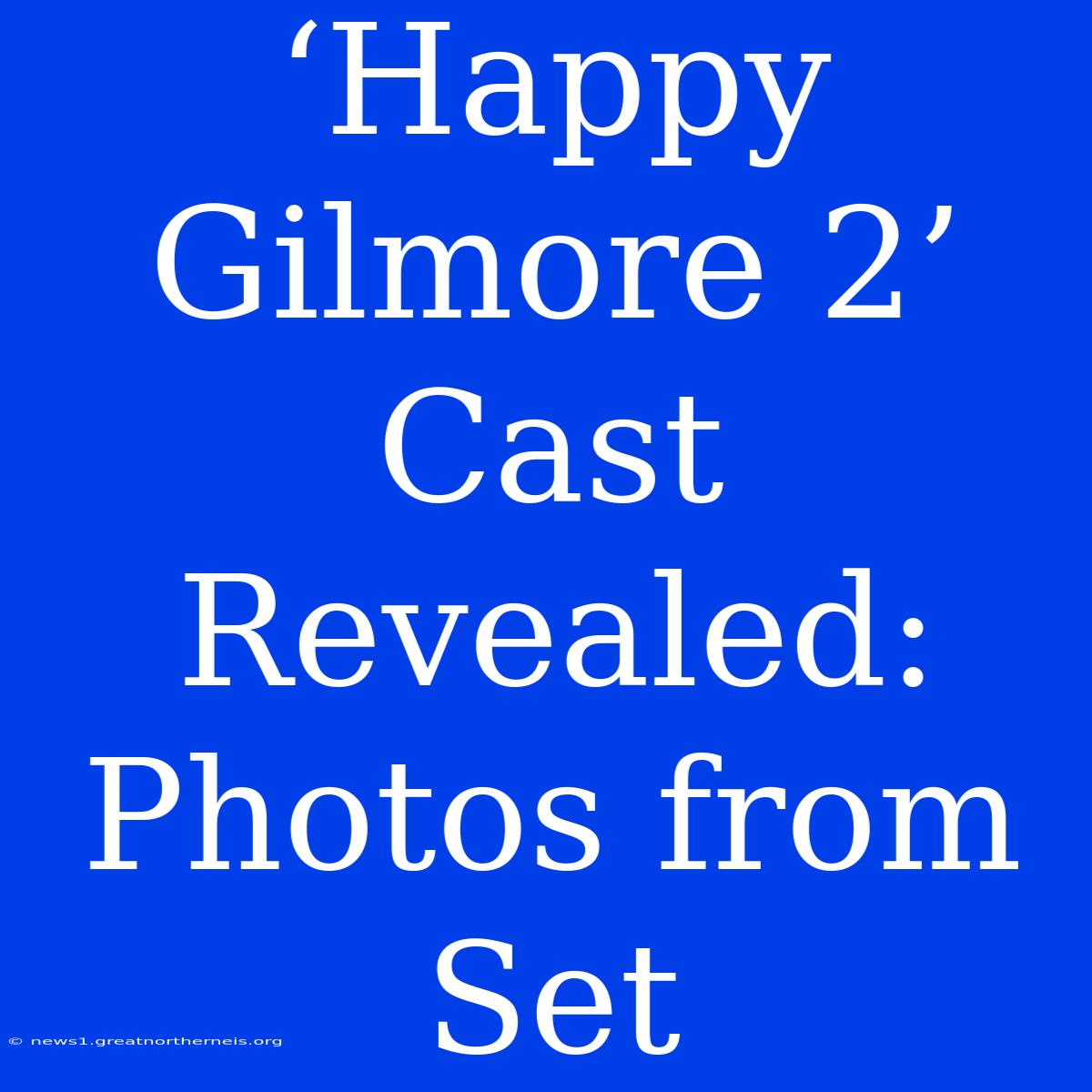 ‘Happy Gilmore 2’ Cast Revealed: Photos From Set