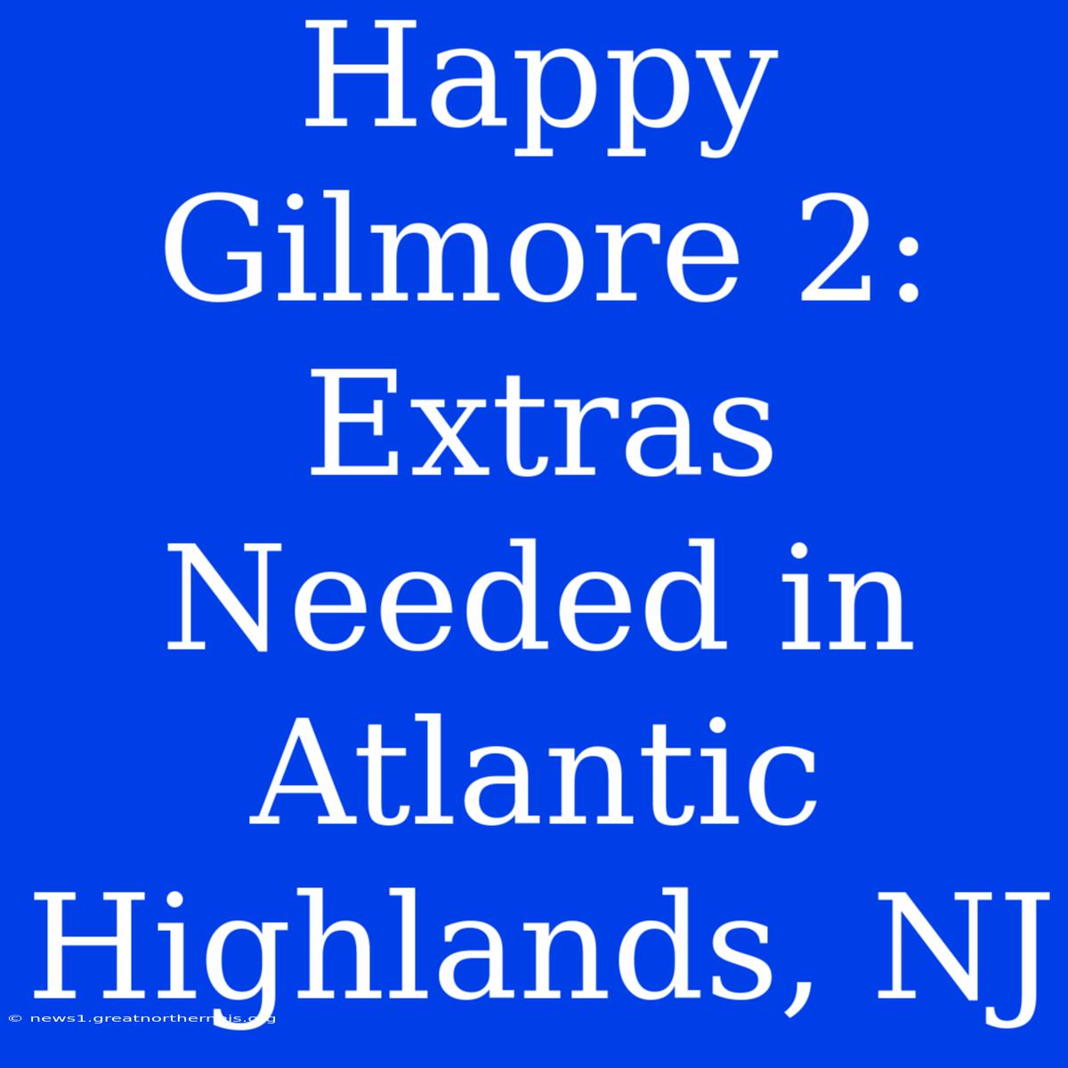 Happy Gilmore 2: Extras Needed In Atlantic Highlands, NJ