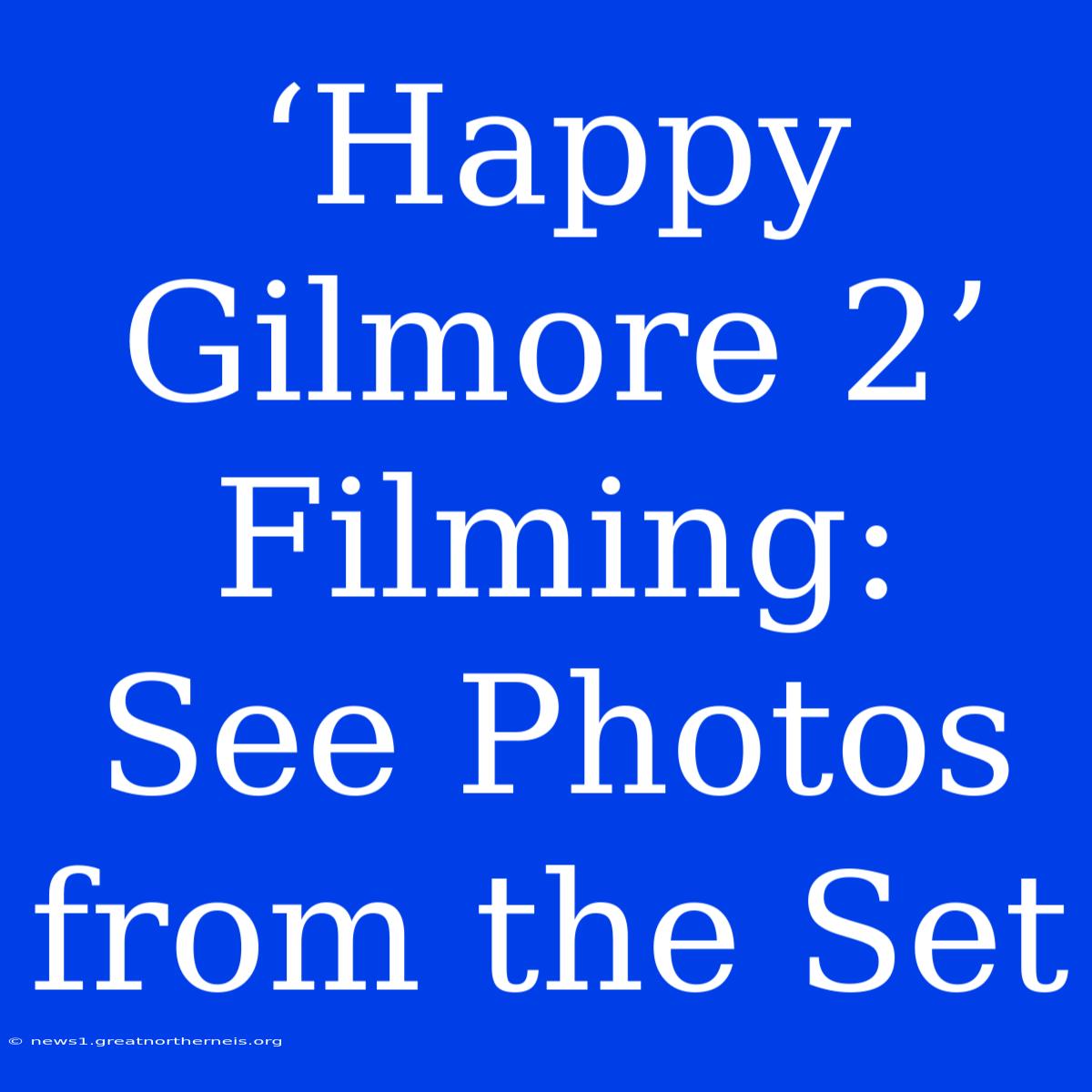 ‘Happy Gilmore 2’ Filming: See Photos From The Set