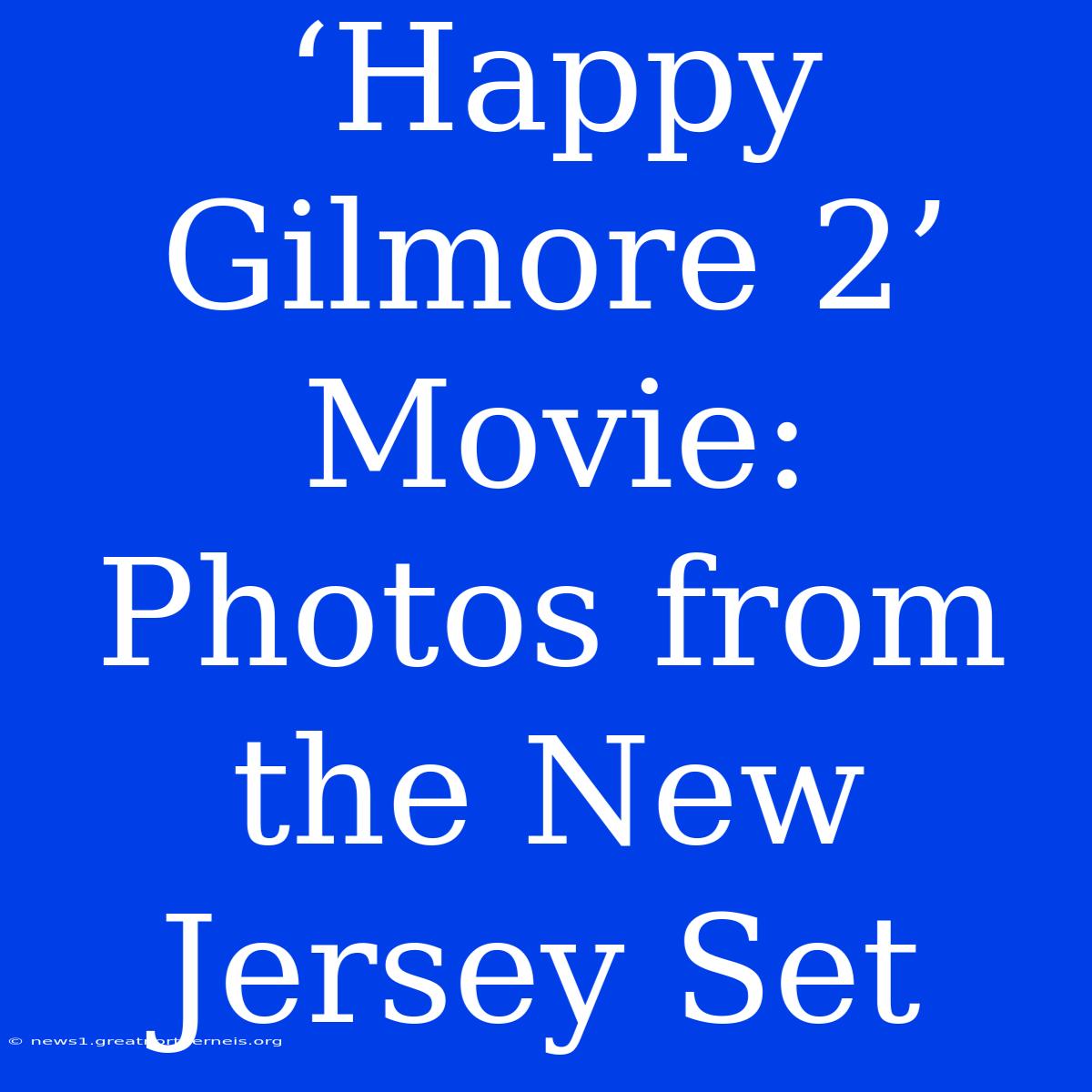 ‘Happy Gilmore 2’ Movie: Photos From The New Jersey Set