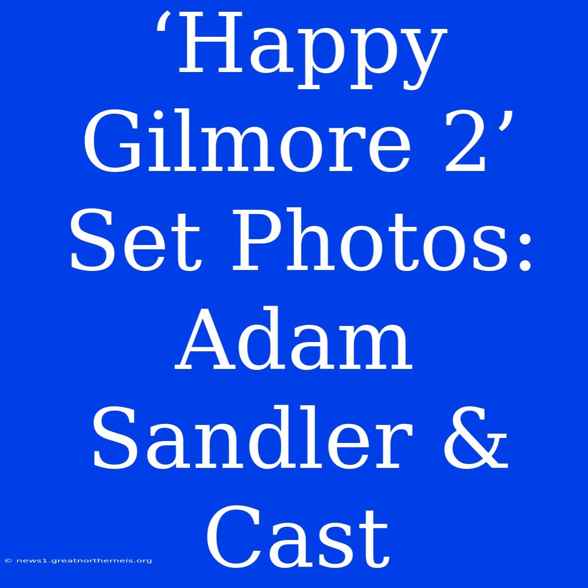 ‘Happy Gilmore 2’ Set Photos: Adam Sandler & Cast