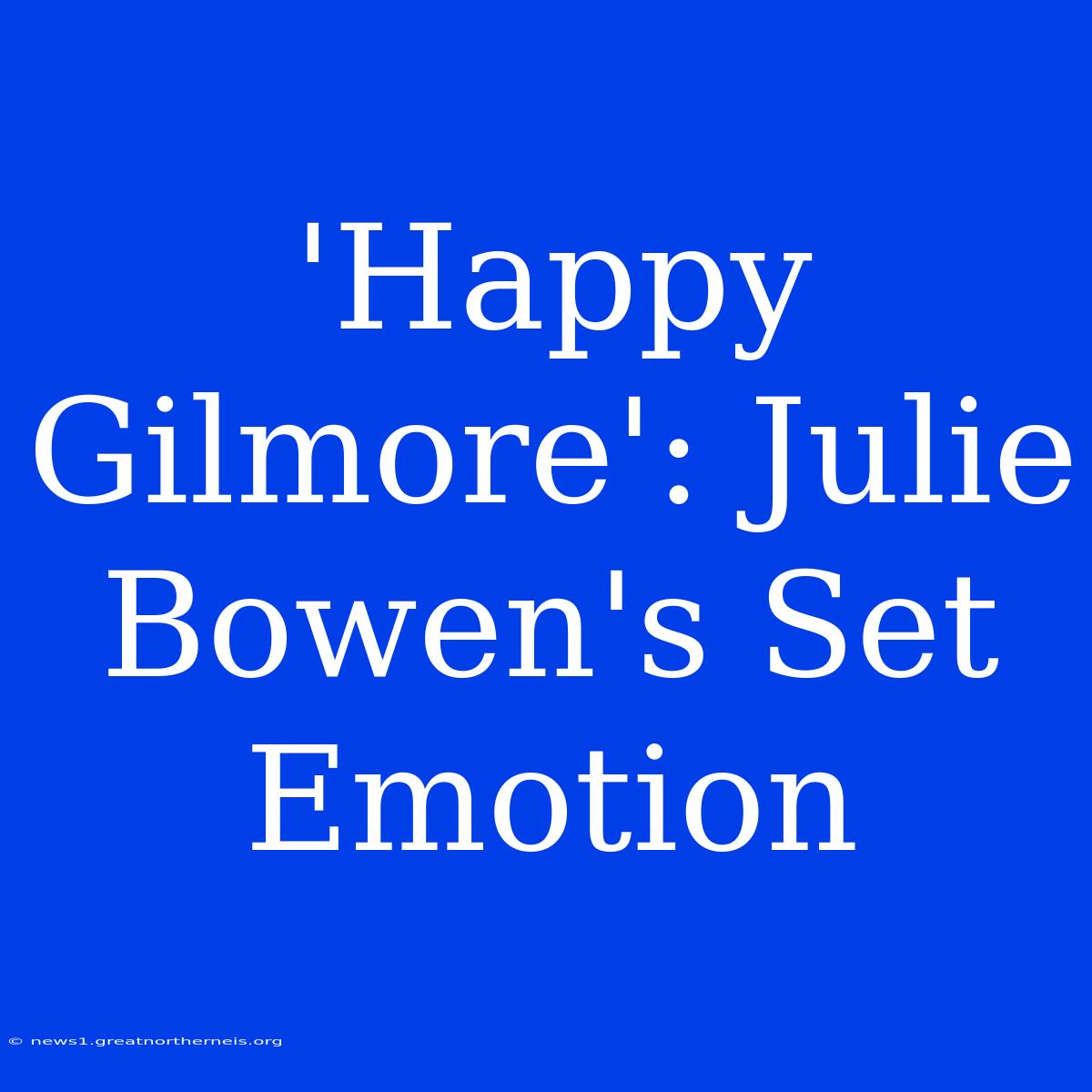 'Happy Gilmore': Julie Bowen's Set Emotion