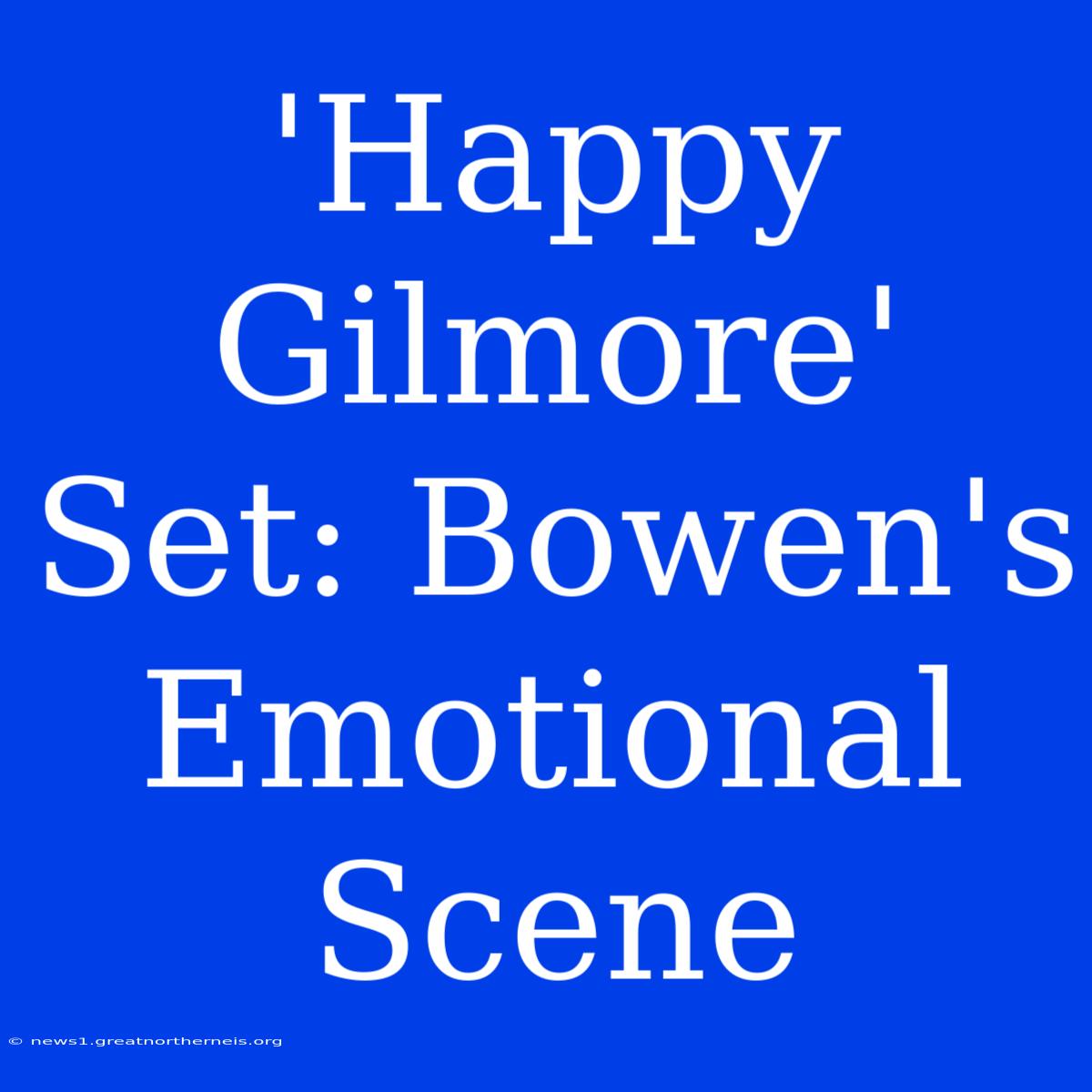 'Happy Gilmore' Set: Bowen's Emotional Scene